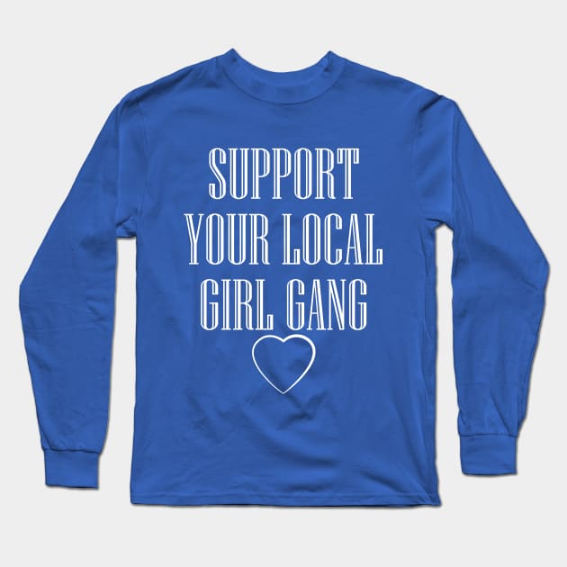 Support your local girl gang Long Sleeve T-Shirt by teestaan